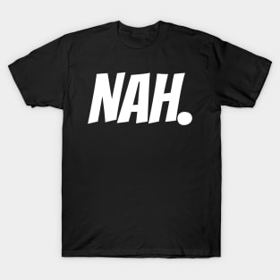 Nah. T-Shirt